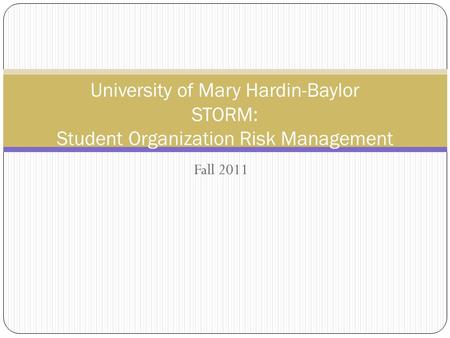 University of Mary Hardin-Baylor STORM: Student Organization Risk Management Fall 2011.