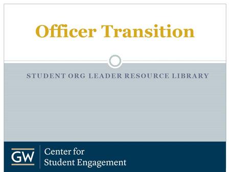 STUDENT ORG LEADER RESOURCE LIBRARY Officer Transition.