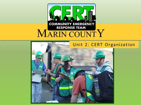 Unit 2: CERT Organization. History of CERT CERT in Marin County Incident Command System – CERT Team Organization Size-Up Process Communications.