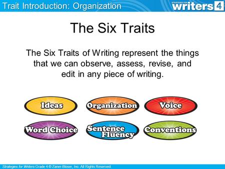 Strategies for Writers Grade 4 © Zaner-Bloser, Inc. All Rights Reserved. The Six Traits The Six Traits of Writing represent the things that we can observe,