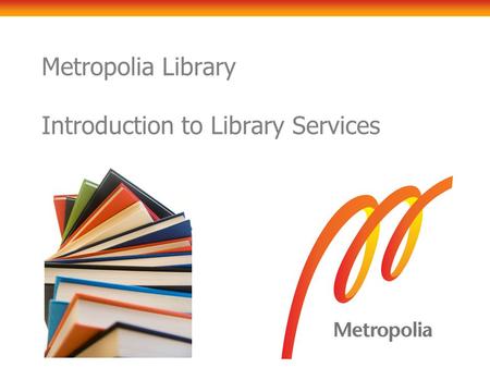 Metropolia Library Introduction to Library Services.