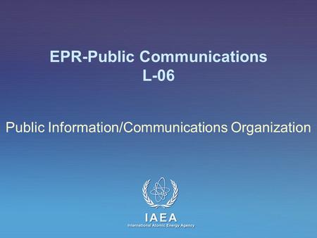IAEA International Atomic Energy Agency EPR-Public Communications L-06 Public Information/Communications Organization.