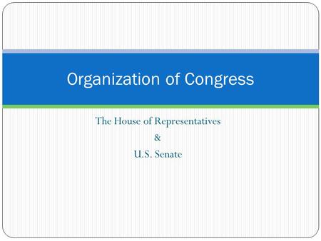The House of Representatives & U.S. Senate Organization of Congress.