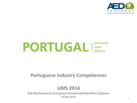 Aeronautic space defence Portuguese Industry Competences UMS 2014 3rd Workshop on European Unmanned Maritime Systems 29 May 2014 aeronautic space defence.