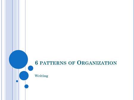 6 PATTERNS OF O RGANIZATION Writing. 6 PATTERNS OF O RGANIZATION Step by Step Comparison/ Contrast Most Important to Least Important Main Idea and Support.