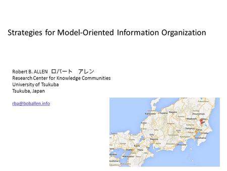 Strategies for Model-Oriented Information Organization Robert B. ALLEN ロバート アレン Research Center for Knowledge Communities University of Tsukuba Tsukuba,