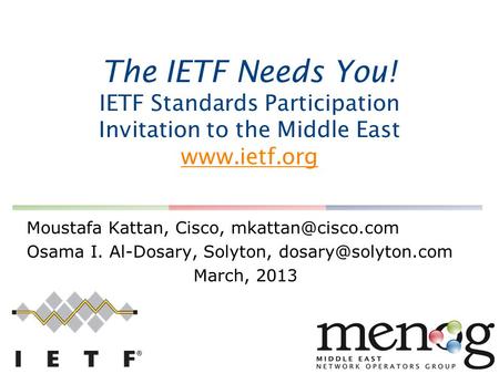 The IETF Needs You! IETF Standards Participation Invitation to the Middle East   Moustafa Kattan, Cisco, Osama.