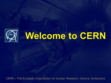 Welcome to CERN CERN – The European Organization for Nuclear Research, Geneva, Switzerland.