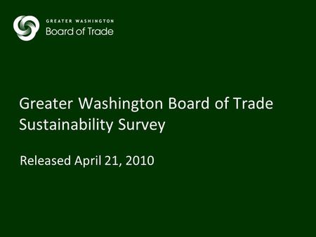 Greater Washington Board of Trade Sustainability Survey Released April 21, 2010.