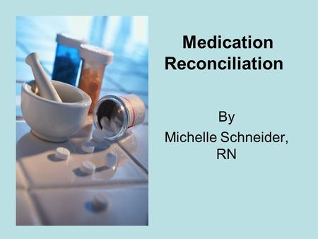 Medication Reconciliation By Michelle Schneider, RN.