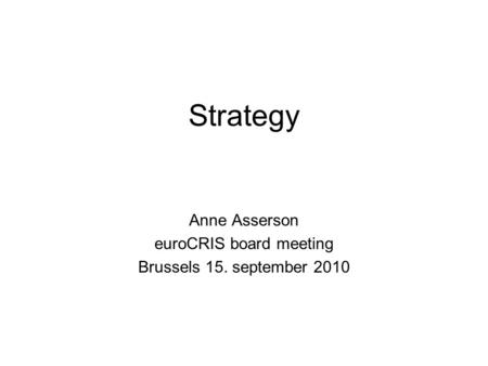 Strategy Anne Asserson euroCRIS board meeting Brussels 15. september 2010.