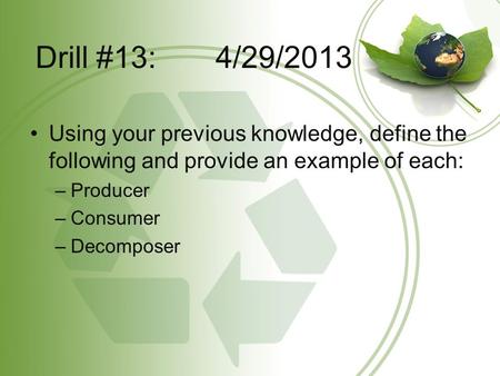 Drill #13: 4/29/2013 Using your previous knowledge, define the following and provide an example of each: Producer Consumer Decomposer.