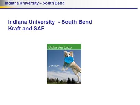 Indiana University – South Bend Indiana University - South Bend Kraft and SAP.