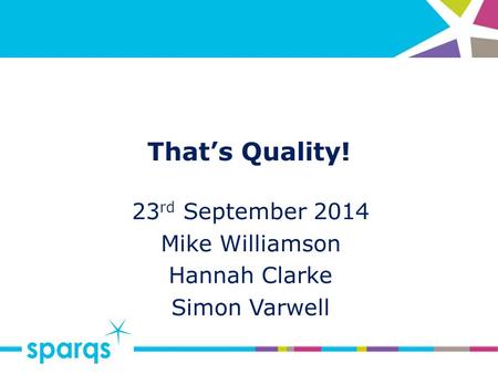 That’s Quality! 23 rd September 2014 Mike Williamson Hannah Clarke Simon Varwell.
