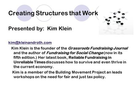 Creating Structures that Work Presented by: Kim Klein Kim Klein is the founder of the Grassroots Fundraising Journal and the author.