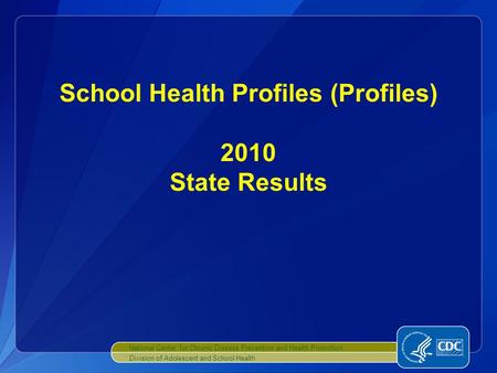 School Health Profiles (Profiles) 2010 State Results National Center for Chronic Disease Prevention and Health Promotion Division of Adolescent and School.