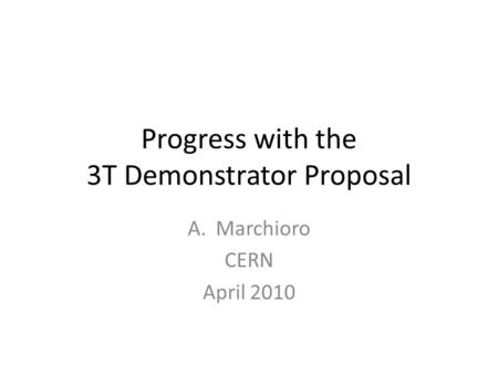 Progress with the 3T Demonstrator Proposal A.Marchioro CERN April 2010.