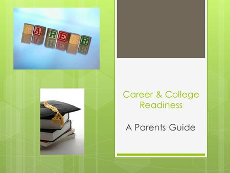 Career & College Readiness A Parents Guide. Why Career & College Readiness in Elementary School  Between 2008 and 2018, 63 percent of job openings will.
