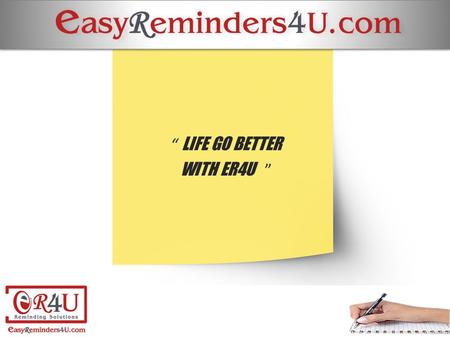 “ LIFE GO BETTER WITH ER4U ”.  Easy reminder for you, a service driven organization, founded in July 2011 by Mr. Gurmeet Singh in Delhi.  A professionally.