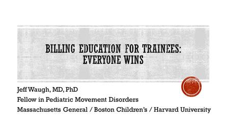 Jeff Waugh, MD, PhD Fellow in Pediatric Movement Disorders Massachusetts General / Boston Children’s / Harvard University.