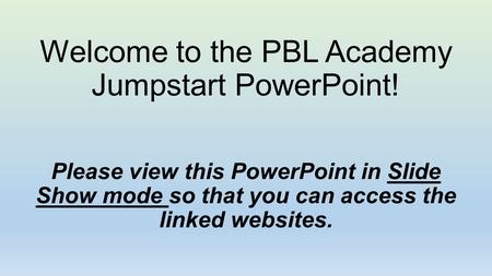 Welcome to the PBL Academy Jumpstart PowerPoint
