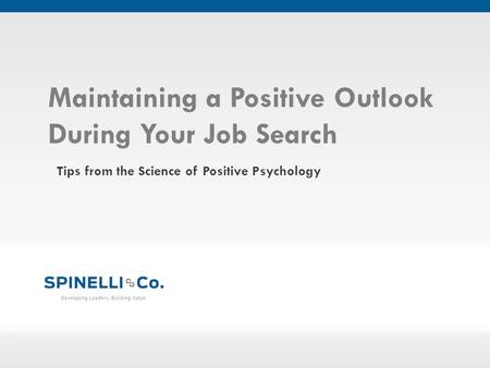 Maintaining a Positive Outlook During Your Job Search Tips from the Science of Positive Psychology.