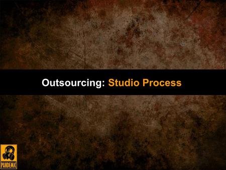 Outsourcing: Studio Process.  Who am I?  Executive Art Director  What do I do?  Oversee and maintain quality of art studio-wide  Manage production.