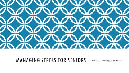 MANAGING STRESS FOR SENIORS School Counseling Department.