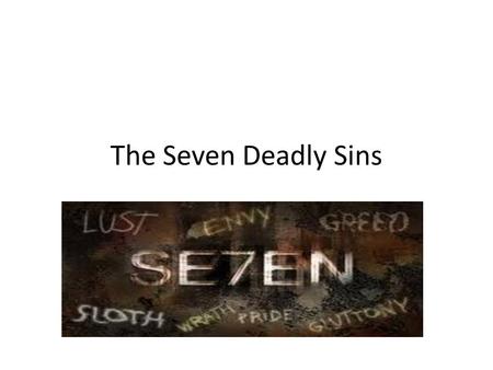 The Seven Deadly Sins.
