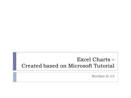 Excel Charts – Created based on Microsoft Tutorial Section 6-13.