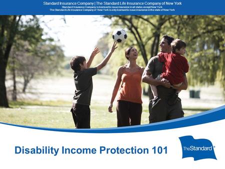 © 2010 Standard Insurance Company 15082PPT (8/14) SI/SNY Disability Income Protection 101 Standard Insurance Company | The Standard Life Insurance Company.