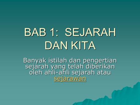 BAB 1: SEJARAH DAN KITA Banyak istilah dan pengertian sejarah yang telah diberikan oleh ahli-ahli sejarah atau sejarawan.