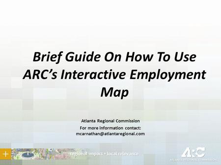 Brief Guide On How To Use ARC’s Interactive Employment Map Atlanta Regional Commission For more information contact: