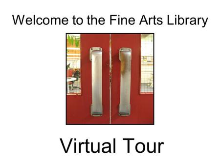 Welcome to the Fine Arts Library Virtual Tour. The Fine Arts Library Your Library Elam School of Fine Arts 20 Whitaker Place.