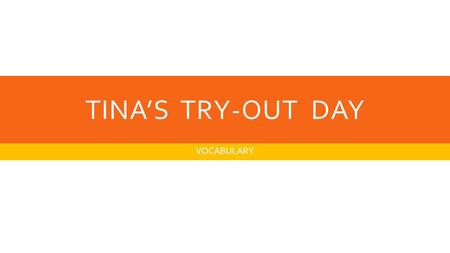 TINA’S TRY-OUT DAY VOCABULARY.