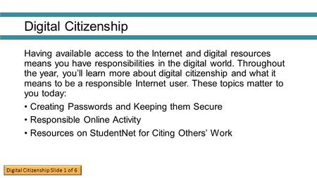Digital Citizenship Having available access to the Internet and digital resources means you have responsibilities in the digital world. Throughout the.