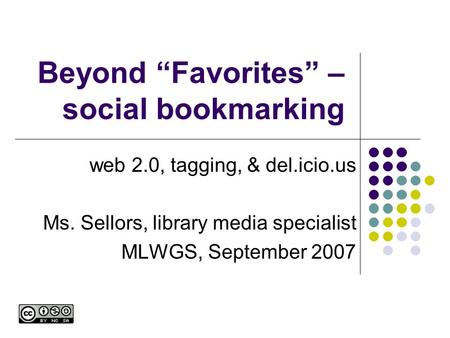 Beyond “Favorites” – social bookmarking web 2.0, tagging, & del.icio.us Ms. Sellors, library media specialist MLWGS, September 2007.