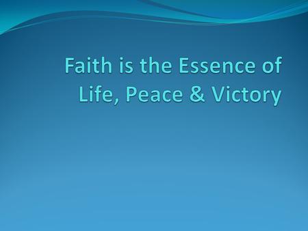 Faith is the Essence of Life, Peace & Victory