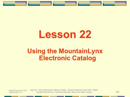 Revised FR 2013-09-06 15:20 ET Created MO 2002-11-18 Lesson 22. Using the MountainLynx Electronic Catalog / Bringing Learners and Library Skills Together.
