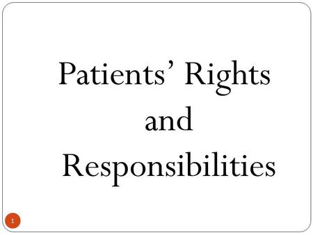 1 Patients’ Rights and Responsibilities. PATIENT RIGHTS 2 Every healthcare facility is mandated to display the following Rights and Responsibilities: