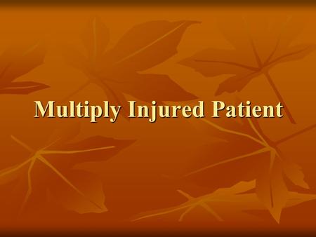Multiply Injured Patient. Injury has been man’s constant companion since the earliest time. Injury has been man’s constant companion since the earliest.
