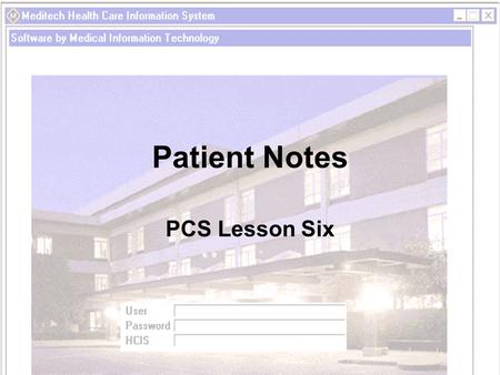 Patient Notes PCS Lesson Six. Objectives Identify when a patient care note is needed Create and amend a patient note View existing notes Create a canned.