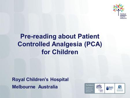 Pre-reading about Patient Controlled Analgesia (PCA) for Children Royal Children’s Hospital Melbourne Australia.
