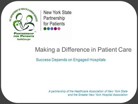 A partnership of the Healthcare Association of New York State and the Greater New York Hospital Association Success Depends on Engaged Hospitals Making.