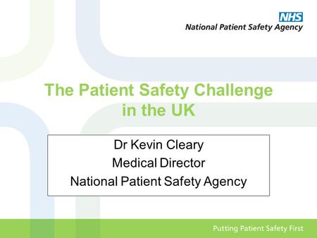 The Patient Safety Challenge in the UK Dr Kevin Cleary Medical Director National Patient Safety Agency.