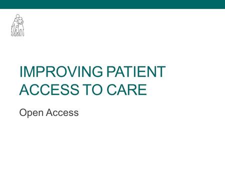 IMPROVING PATIENT ACCESS TO CARE Open Access. “If we keep doing what we are doing, we will keep getting what we got” Yogi Berra.