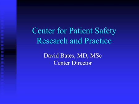 Center for Patient Safety Research and Practice David Bates, MD, MSc Center Director.