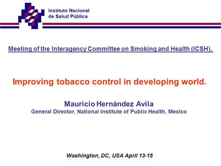 Instituto Nacional de Salud Pública Meeting of the Interagency Committee on Smoking and Health (ICSH). Improving tobacco control in developing world. Washington,