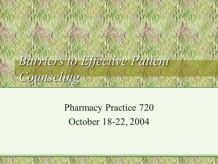 Barriers to Effective Patient Counseling Pharmacy Practice 720 October 18-22, 2004.