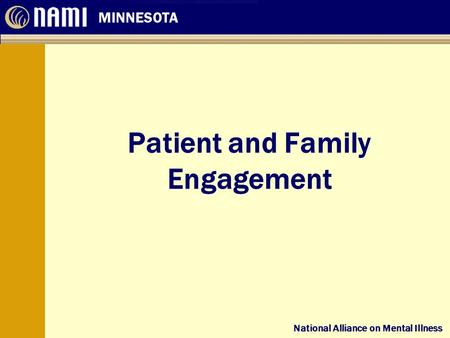 National Alliance on Mental Illness MINNESOTA National Alliance on Mental Illness Patient and Family Engagement.